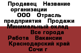 Продавец › Название организации ­ O’stin, ООО › Отрасль предприятия ­ Продажи › Минимальный оклад ­ 22 800 - Все города Работа » Вакансии   . Краснодарский край,Сочи г.